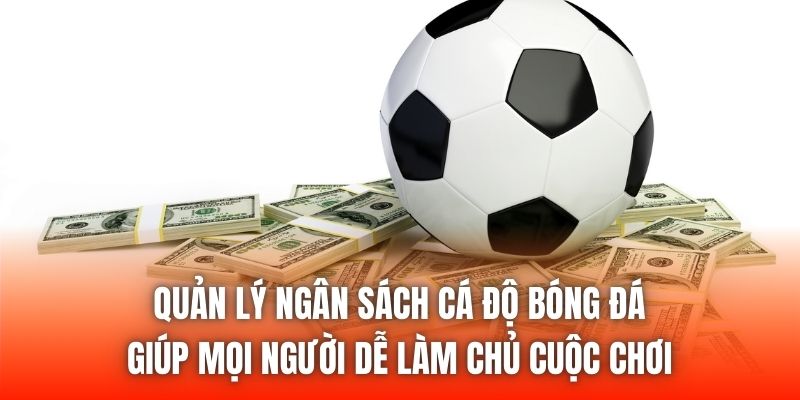 Quản lý ngân sách cá độ bóng đá giúp mọi người dễ làm chủ cuộc chơi